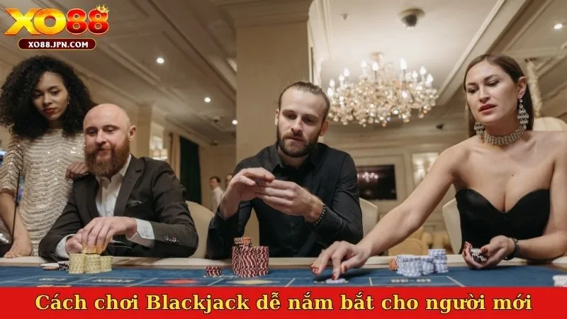 Cách chơi Blackjack dễ nắm bắt cho người mới