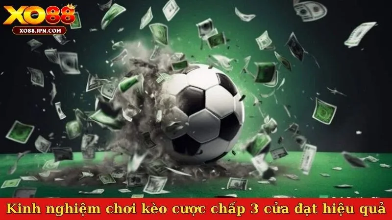 Kinh nghiệm chơi kèo cược chấp 3 cửa là gì đạt hiệu quả