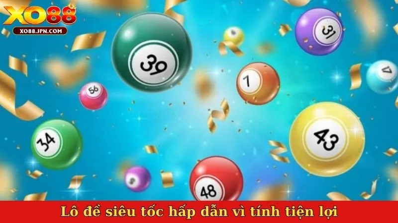 Lô đề siêu tốc hấp dẫn vì tính tiện lợi