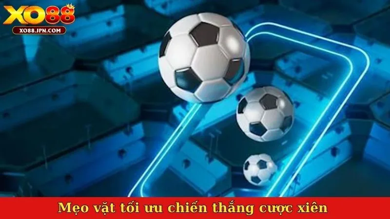 Mẹo vặt tối ưu chiến thắng cược xiên 